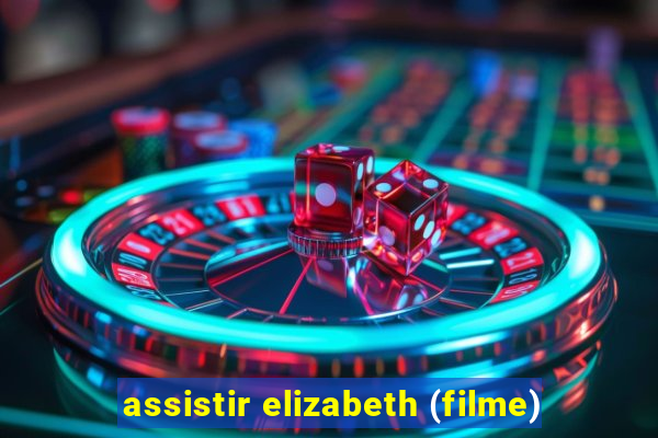 assistir elizabeth (filme)